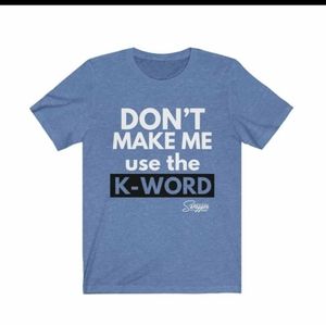 Don't make me use the K word novelty t Shirt
